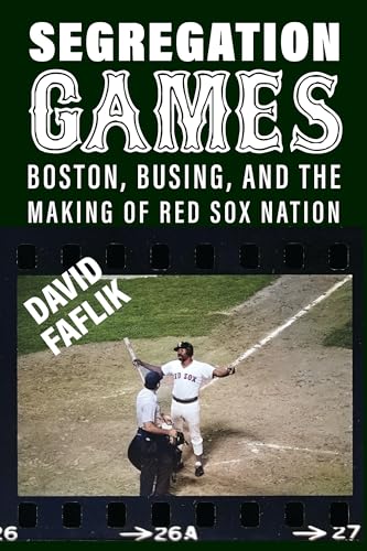 cover image Segregation Games: Boston, Busing, and the Making of Red Sox Nation
