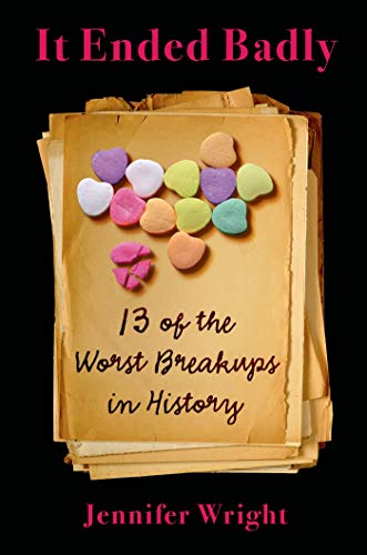 cover image It Ended Badly: Thirteen of the Worst Breakups in History