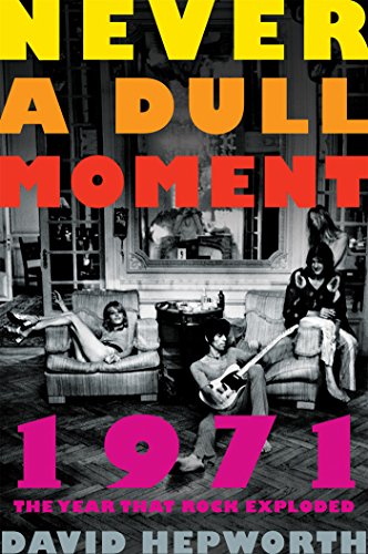 cover image Never a Dull Moment: 1971-The Year that Rock Exploded