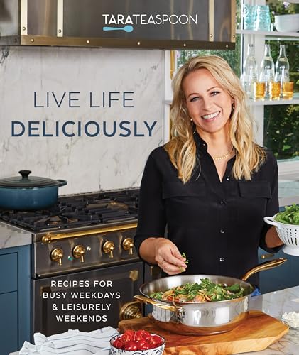 cover image Live Life Deliciously with Tara Teaspoon: Recipes for Busy Weekdays and Leisurely Weekends