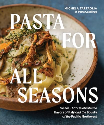 cover image Pasta for All Seasons: Dishes that Celebrate the Flavors of Italy and the Bounty of the Pacific Northwest