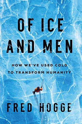 cover image Of Ice and Men: How We’ve Used Cold to Transform Humanity: A History