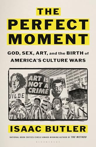 cover image The Perfect Moment: God, Sex, Art, and the Birth of America’s Culture Wars