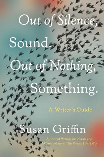 cover image Out of Silence, Sound. Out of Nothing, Something: A Writer’s Guide