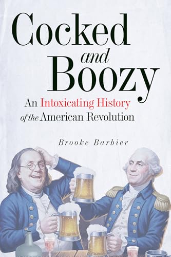 cover image Cocked and Boozy: An Intoxicating History of the American Revolution