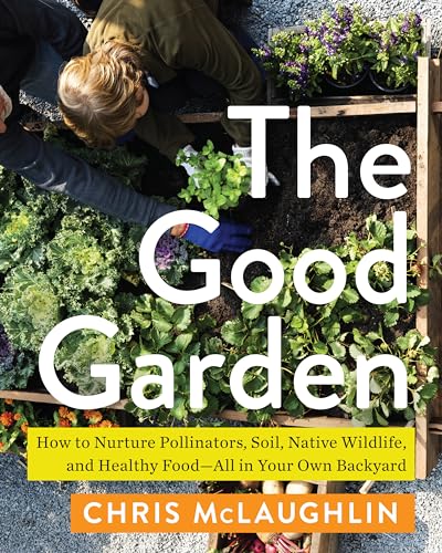 cover image The Good Garden: How to Nurture Pollinators, Soil, Native Wildlife, and Healthy Food—All in Your Own Backyard