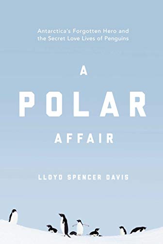 cover image A Polar Affair: Antarctica’s Forgotten Hero and the Secret Love Lives of Penguins 
