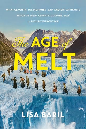 cover image The Age of Melt: What Glaciers, Ice Mummies, and Ancient Artifacts Teach Us About Climate, Culture and a Future Without Ice