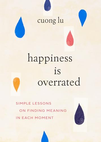cover image Happiness Is Overrated: Simple Lessons on Finding Meaning in Each Moment
