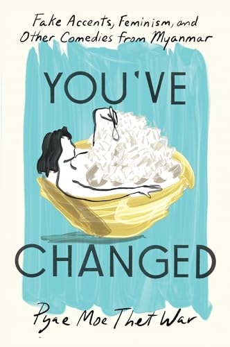 cover image You’ve Changed: Fake Accents, Feminism, and Other Comedies from Myanmar