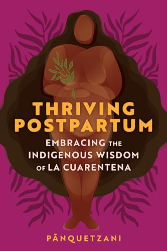 cover image Thriving Postpartum: Embracing the Indigenous Wisdom of La Cuarentena