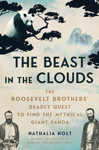 cover image The Beast in the Clouds: The Roosevelt Brothers’ Deadly Quest to Find the Mythical Giant Panda