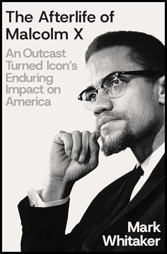 cover image The Afterlife of Malcolm X: An Outcast Turned Icon’s Enduring Impact on America