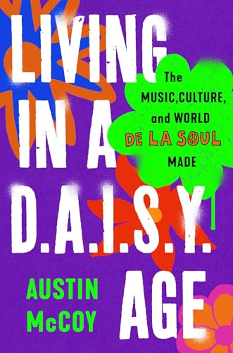 cover image Living in a D.A.I.S.Y. Age: The Music, Culture, and World De La Soul Made