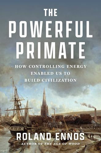 cover image The Powerful Primate: How Controlling Energy Enabled Us to Build Civilization