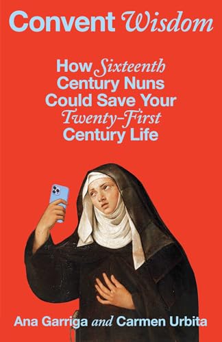 cover image Convent Wisdom: How Sixteenth Century Nuns Could Save Your Twenty-First Century Life