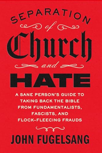cover image Separation of Church and Hate: A Sane Person’s Guide to Taking Back the Bible from Fundamentalists, Fascists, and Flock-Fleecing Frauds