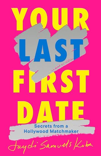 cover image Your Last First Date: Secrets from a Hollywood Matchmaker