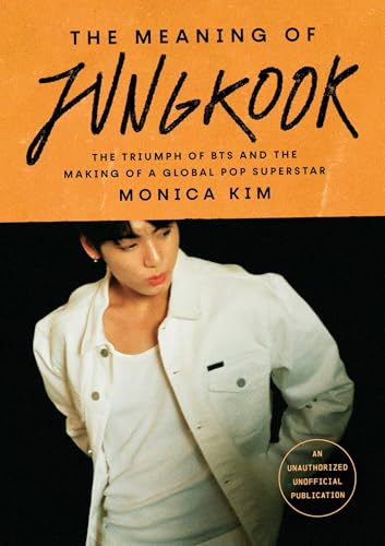 cover image The Meaning of Jungkook: The Triumph of BTS and the Making of a Pop Superstar