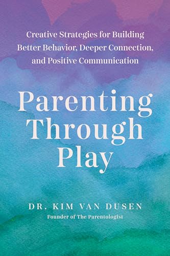 cover image Parenting Through Play: Creative Strategies for Building Better Behavior, Deeper Connection, and Positive Communication