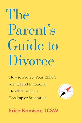 cover image The Parent’s Guide to Divorce: How to Protect Your Child’s Mental and Emotional Health Through a Breakup or Separation