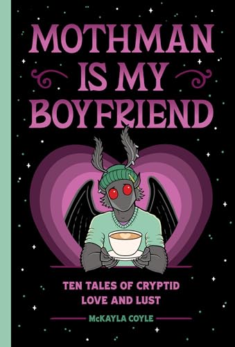 cover image Mothman Is My Boyfriend: Ten Tales of Cryptid Love and Lust