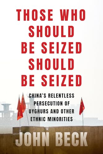 cover image Those Who Should Be Seized Should Be Seized: China’s Relentless Persecution of Uyghurs and Other Ethnic Minorities