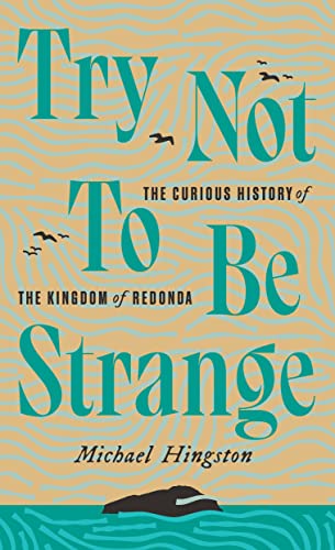 cover image Try Not to Be Strange: The Curious History of the Kingdom of Redonda