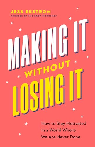 cover image Making It Without Losing It: How to Stay Motivated in a World Where We Are Never Done