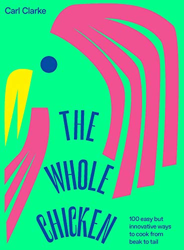 cover image The Whole Chicken: 100 Easy but Innovative Ways to Cook from Beak to Tail