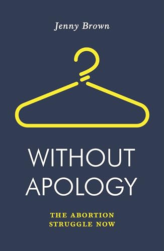 cover image Without Apology: The Abortion Struggle Now