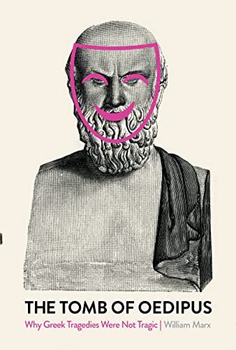 cover image The Tomb of Oedipus: Why Greek Tragedies Were Not Tragic
