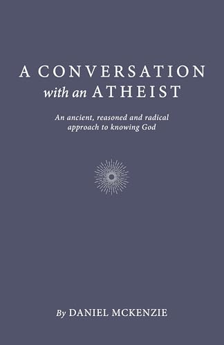 cover image A Conversation with an Atheist: An Ancient, Reasoned and Radical Approach to Knowing God