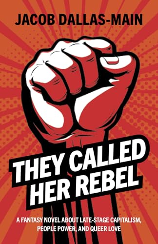 cover image They Called Her Rebel: A Fantasy Novel About Late-Stage Capitalism, People Power, and Queer Love