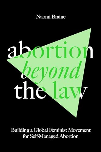 cover image Abortion Beyond the Law: Building a Global Feminist Movement for Self-Managed Abortion