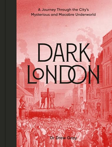 cover image Dark London: A Journey Through the City’s Mysterious and Macabre Underworld