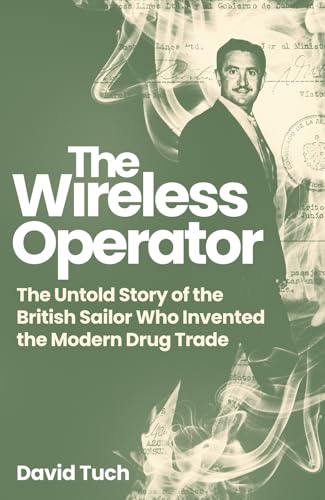 cover image The Wireless Operator: The Untold Story of the British Sailor Who Invented the Modern Drug Trade