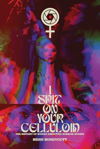 cover image I Spit on Your Celluloid: The History of Women Directing Horror Movies