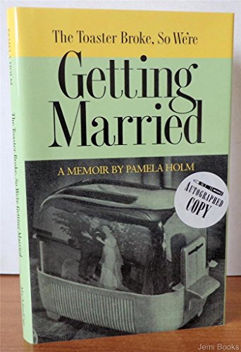 cover image THE TOASTER BROKE, SO WE'RE GETTING MARRIED: A Memoir
