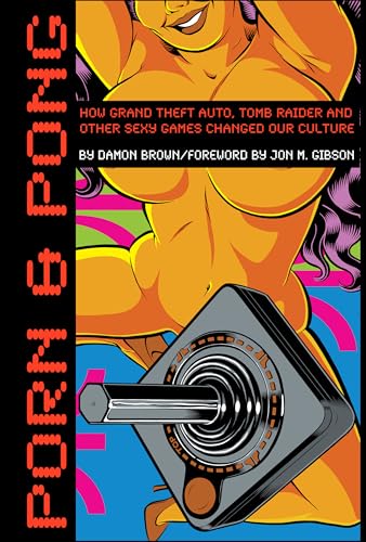 cover image Porn & Pong: How Grand Theft Auto, Tomb Raider and Other Sexy Games Changed Our Culture