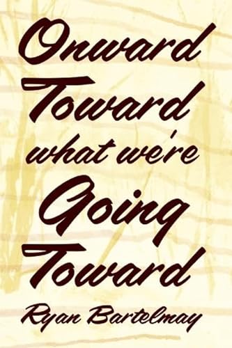 cover image Onward Toward What We're Going Toward