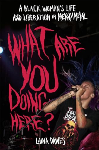 cover image What Are YOU Doing Here? A Black Woman's Life and Liberation in Heavy Metal