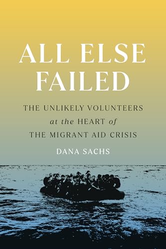 cover image All Else Failed: The Unlikely Volunteers at the Heart of the Migrant Aid Crisis