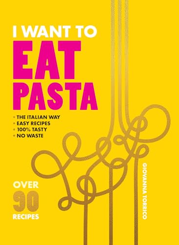 cover image I Want to Eat Pasta: Over 90 Easy Pasta Recipes Using 10 Ingredients or Less