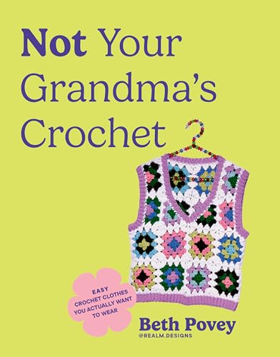 cover image Not Your Grandma’s Crochet: Easy Crochet Clothes You Actually Want to Wear