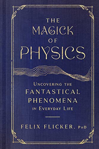 cover image The Magick of Physics: Uncovering the Fantastical Phenomena in Everyday Life