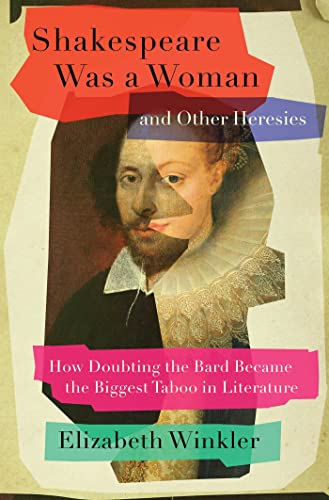 cover image Shakespeare Was a Woman and Other Heresies: How Doubting the Bard Became the Biggest Taboo in Literature