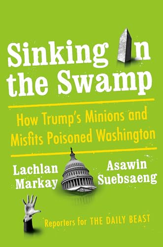 cover image Sinking in the Swamp: How Trump’s Minions and Misfits Poisoned Washington. 