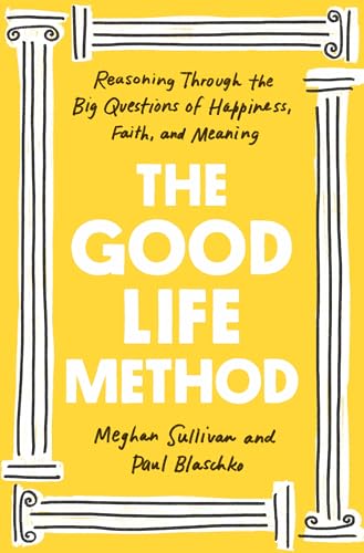 cover image The Good Life Method: Reasoning Through the Big Questions of Happiness, Faith, and Meaning