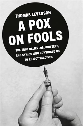 cover image A Pox on Fools: The True Believers, Grifters, and Cynics Who Convinced Us to Reject Vaccines